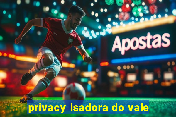 privacy isadora do vale